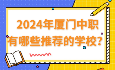 2024年廈門中職有哪些推薦的學校？