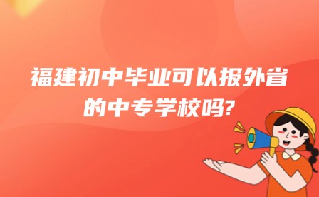 福建初中畢業可以報外省的中專學校嗎?