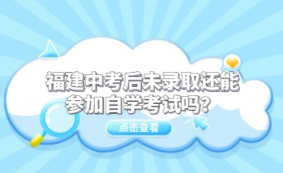 福建中考后未錄取還能參加自學考試嗎？