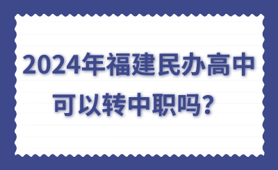 2024年福建民辦高中可以轉中職嗎？