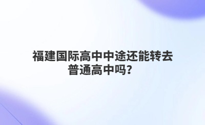 福建國際高中中途還能轉去普通高中嗎？