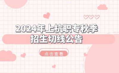 2024年上杭職專秋季招生錄取分數線情況一覽！