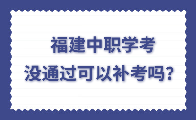 福建中職學考沒通過可以補考嗎？