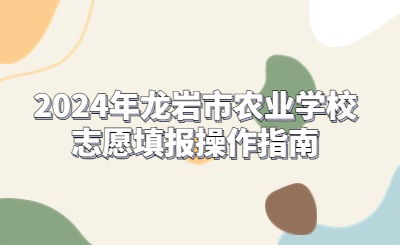 2024年龍巖市農業學校志愿填報操作指南