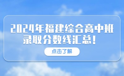 初升高資訊！2024年福建綜合高中班錄取分?jǐn)?shù)線匯總！