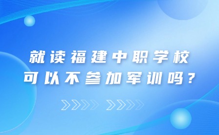 福建中職生可以不參加軍訓嗎？