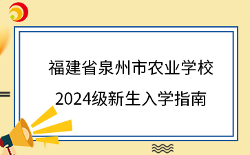 福建省泉州市農業學校2024級新生入學指南