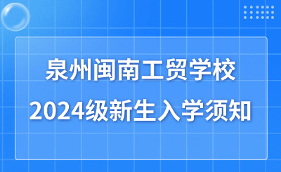 泉州閩南工貿學校2024級新生入學須知