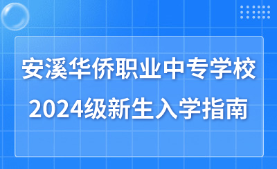 福建省安溪華僑職業中專學校2024級新生入學指南