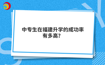 中專生在福建升學的成功率有多高？