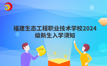 福建生態工程職業技術學校2024級新生入學須知