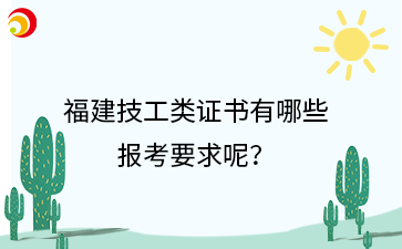 福建技校丨福建技工類證書有哪些報考要求呢