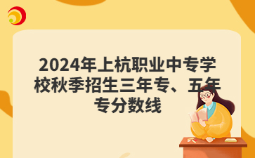 2024年上杭職業中專學校秋季招生三年專、五年專分數線