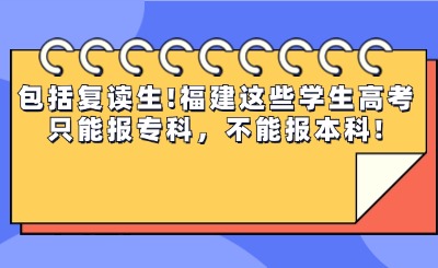 包括復讀生!福建這些學生高考只能報專科，不能報本科!