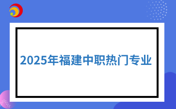 2025年福建中職熱門專業